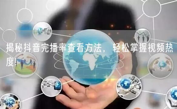 揭秘抖音完播率查看方法，轻松掌握视频热度!