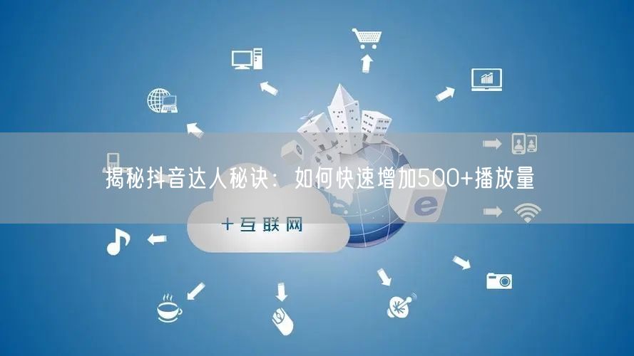 揭秘抖音达人秘诀：如何快速增加500+播放量