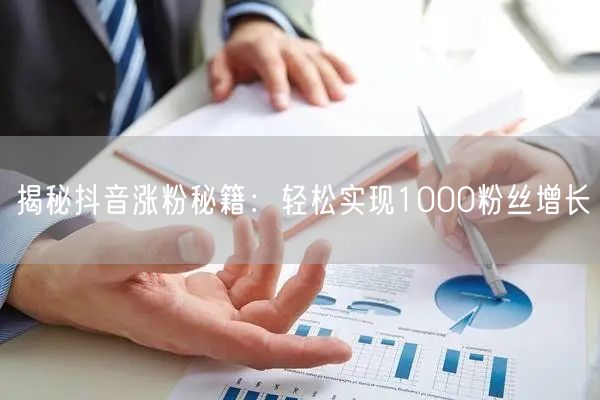 揭秘抖音涨粉秘籍:轻松实现1000粉丝增长