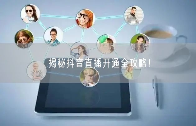 揭秘抖音直播开通全攻略!