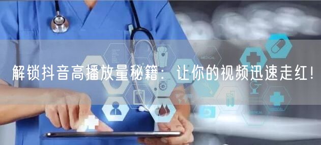 解锁抖音高播放量秘籍:让你的视频迅速走红!