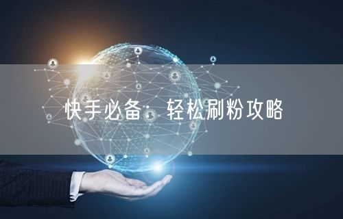 快手必备:轻松刷粉攻略