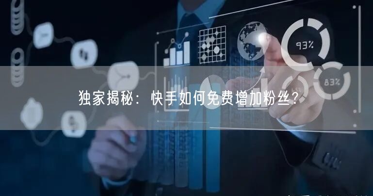 独家揭秘:快手如何免费增加粉丝?