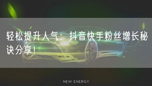 轻松提升人气：抖音快手粉丝增长秘诀分享！
