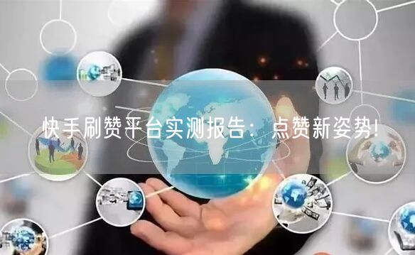 快手刷赞平台实测报告:点赞新姿势!