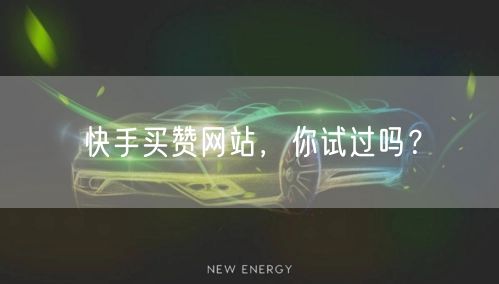 快手买赞网站,你试过吗?
