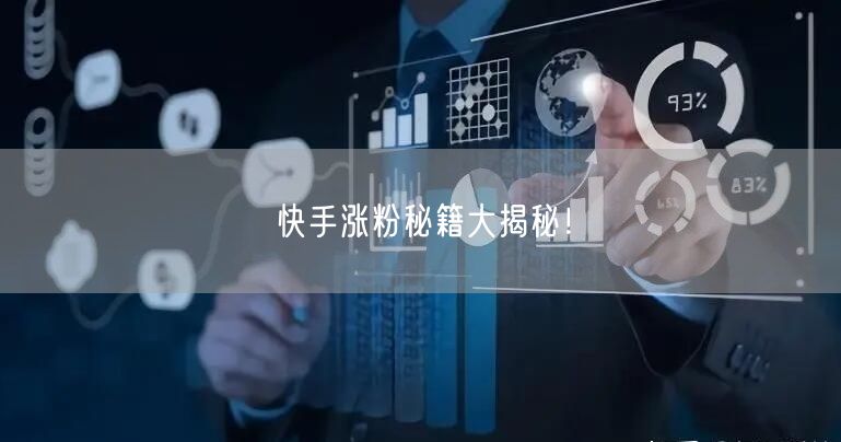 快手涨粉秘籍大揭秘!