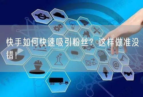 快手如何快速吸引粉丝？这样做准没错！