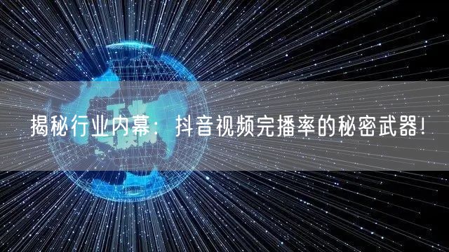 揭秘行业内幕：抖音视频完播率的秘密武器！
