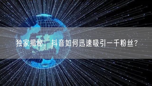独家揭秘：抖音如何迅速吸引一千粉丝？