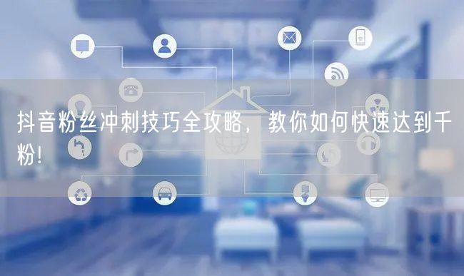 抖音粉丝冲刺技巧全攻略,教你如何快速达到千粉!