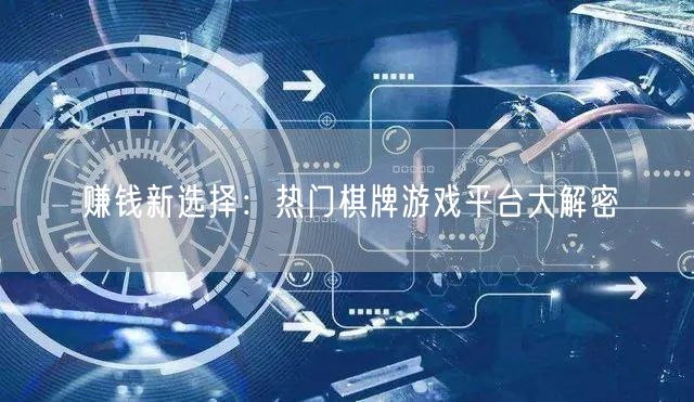 赚钱新选择:热门棋牌游戏平台大解密