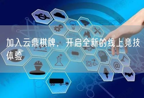 加入云鼎棋牌,开启全新的线上竞技体验