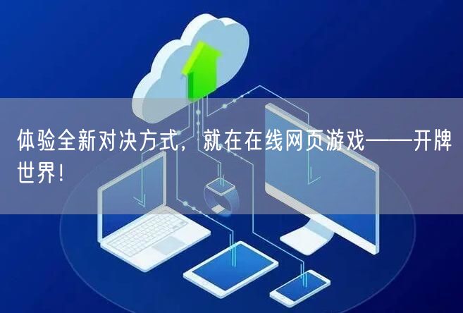 体验全新对决方式,就在在线网页游戏——开牌世界!