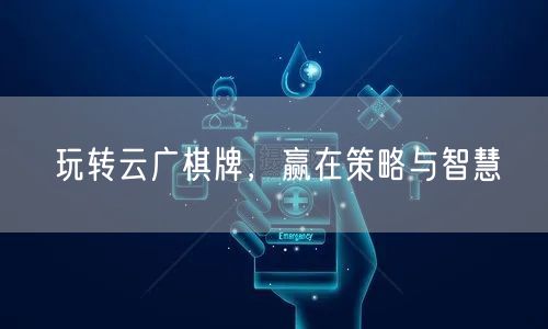 玩转云广棋牌,赢在策略与智慧