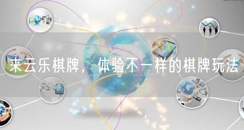 来云乐棋牌,体验不一样的棋牌玩法