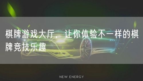 棋牌游戏大厅,让你体验不一样的棋牌竞技乐趣
