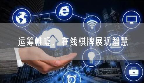 运筹帷幄,在线棋牌展现智慧
