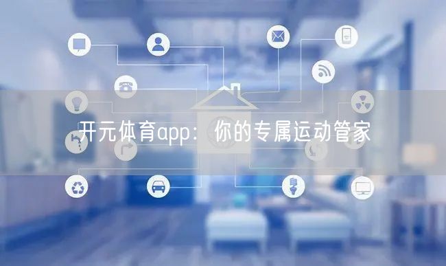 开元体育app：你的专属运动管家