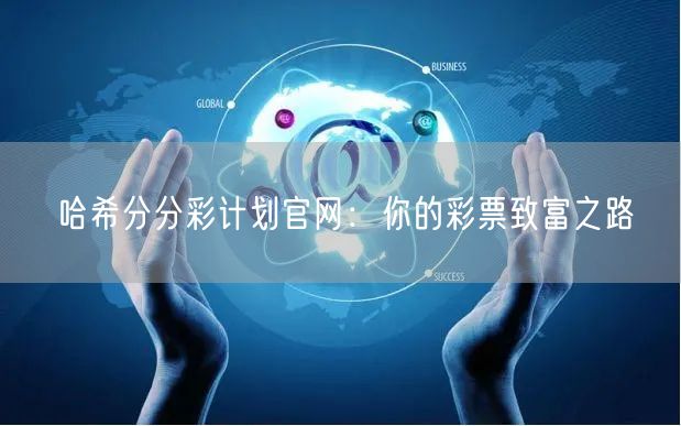 哈希分分彩计划官网:你的彩票致富之路