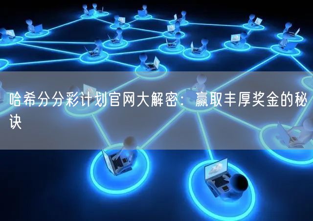 哈希分分彩计划官网大解密:赢取丰厚奖金的秘诀