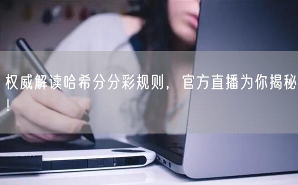 权威解读哈希分分彩规则,官方直播为你揭秘!