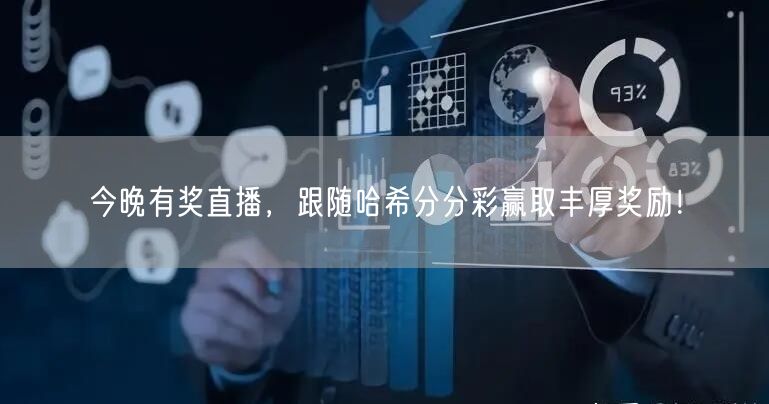 今晚有奖直播,跟随哈希分分彩赢取丰厚奖励!